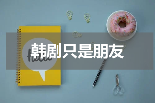 韩剧只是朋友