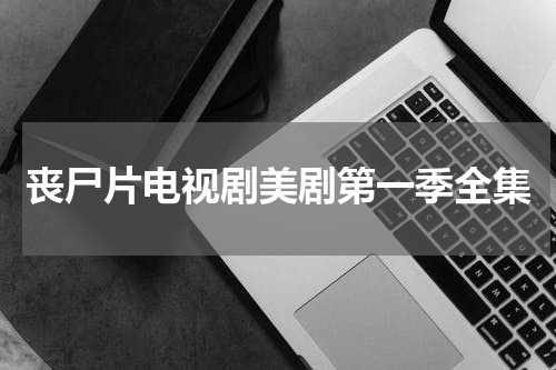 丧尸片电视剧美剧第一季全集