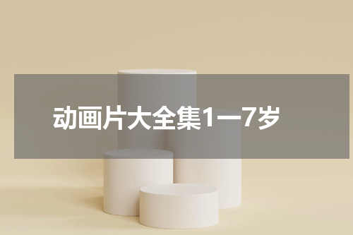 动画片大全集1一7岁