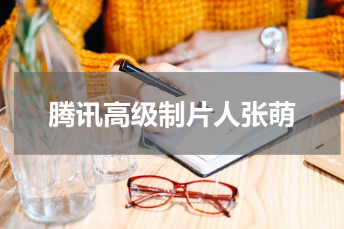 腾讯高级制片人张萌