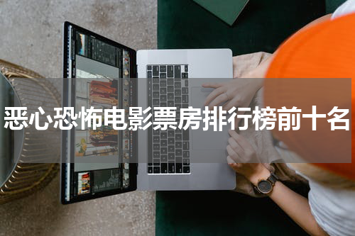 恶心恐怖电影票房排行榜前十名
