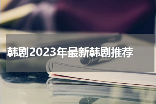 韩剧2023年最新韩剧推荐