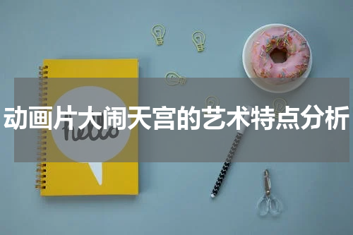 动画片大闹天宫的艺术特点分析