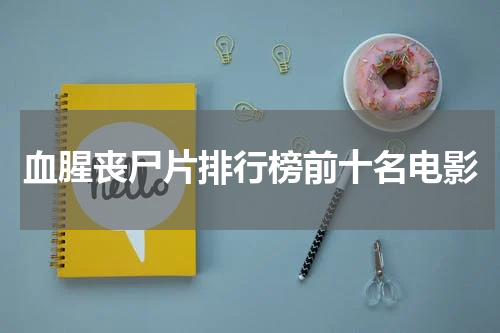 血腥丧尸片排行榜前十名电影