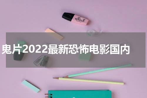 鬼片2022最新恐怖电影国内