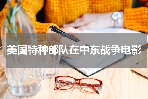 美国特种部队在中东战争电影