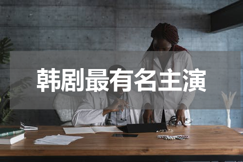 韩剧最有名主演