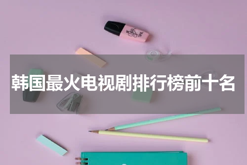 韩国最火电视剧排行榜前十名