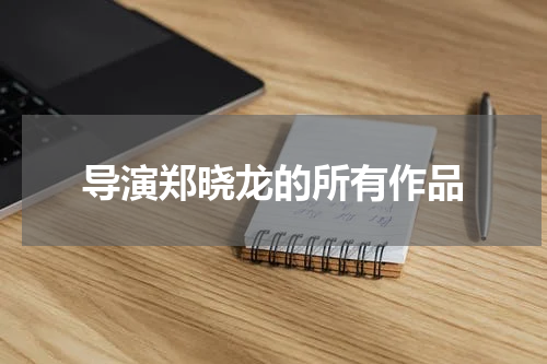 导演郑晓龙的所有作品