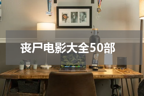 丧尸电影大全50部