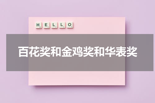 百花奖和金鸡奖和华表奖