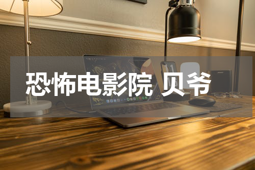 恐怖电影院 贝爷