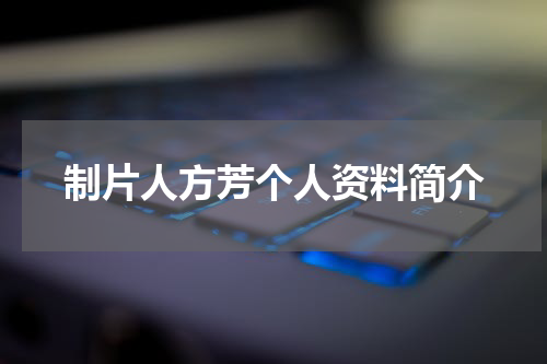 制片人方芳个人资料简介