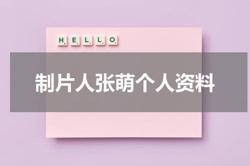 制片人张萌个人资料