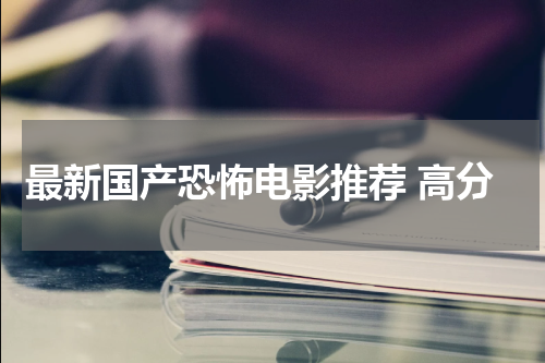 最新国产恐怖电影推荐 高分