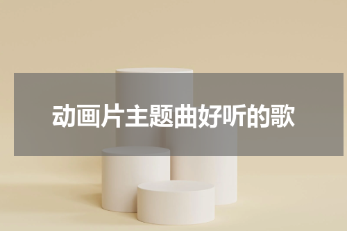 动画片主题曲好听的歌