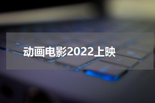 动画电影2022上映