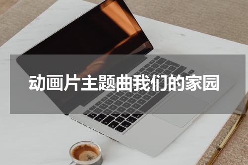 动画片主题曲我们的家园