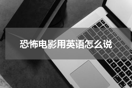 恐怖电影用英语怎么说
