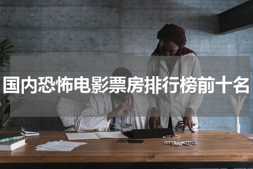 国内恐怖电影票房排行榜前十名