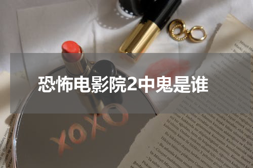 恐怖电影院2中鬼是谁