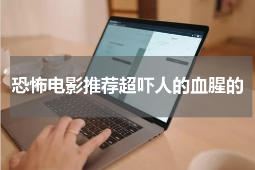 恐怖电影推荐超吓人的血腥的