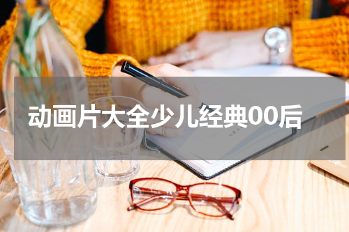 动画片大全少儿经典00后