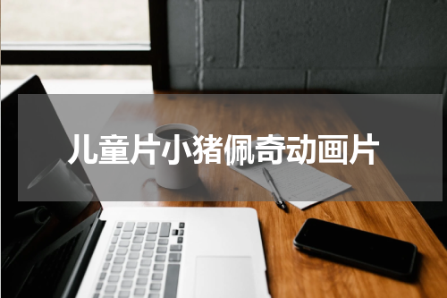 儿童片小猪佩奇动画片