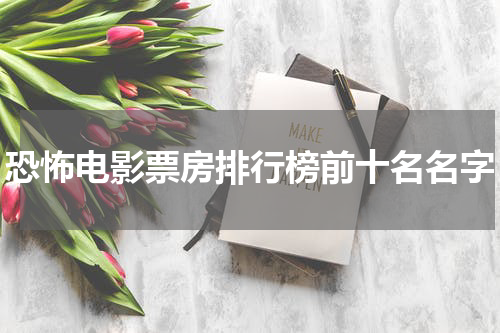 恐怖电影票房排行榜前十名名字