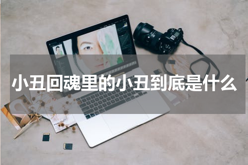 小丑回魂里的小丑到底是什么