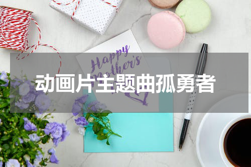 动画片主题曲孤勇者
