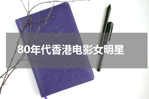80年代香港电影女明星