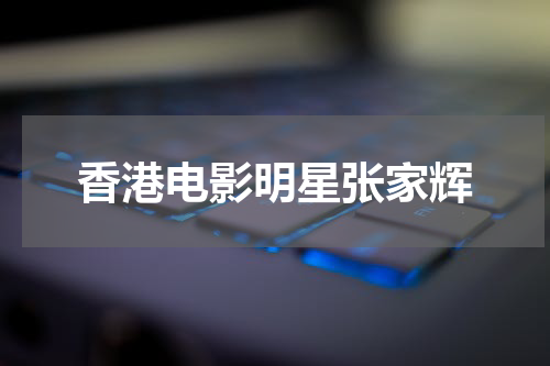 香港电影明星张家辉
