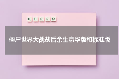僵尸世界大战劫后余生豪华版和标准版