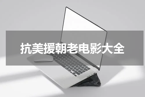 抗美援朝老电影大全