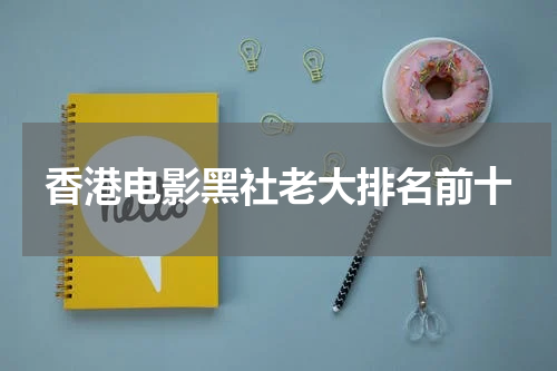 香港电影黑社老大排名前十