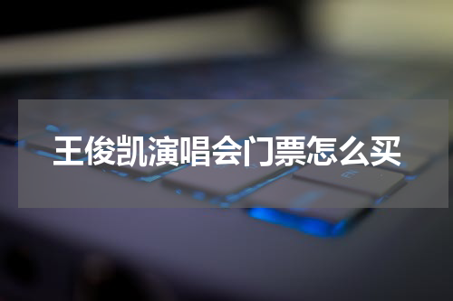 王俊凯演唱会门票怎么买