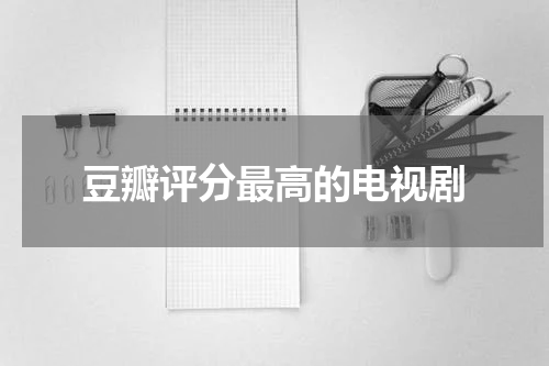 豆瓣评分最高的电视剧