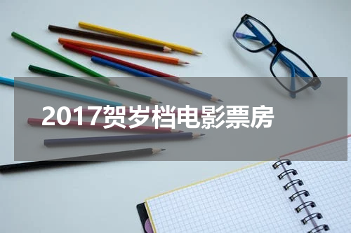 2017贺岁档电影票房