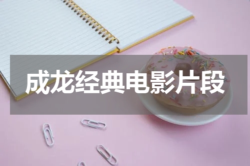 成龙经典电影片段
