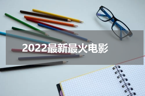 2022最新最火电影