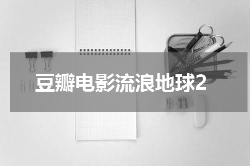 豆瓣电影流浪地球2