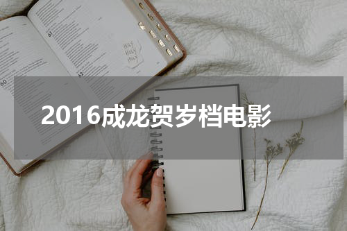2016成龙贺岁档电影