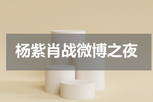 杨紫肖战微博之夜