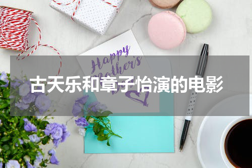 古天乐和章子怡演的电影