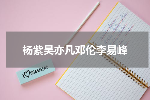 杨紫吴亦凡邓伦李易峰