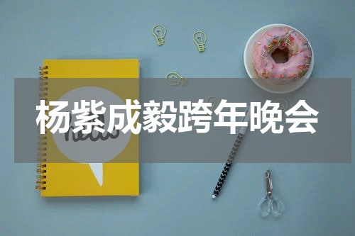 杨紫成毅跨年晚会