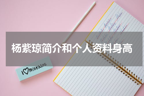 杨紫琼简介和个人资料身高