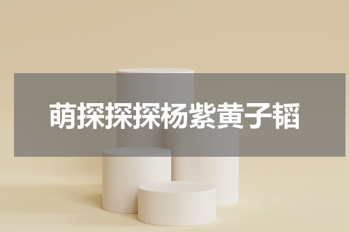 萌探探探杨紫黄子韬