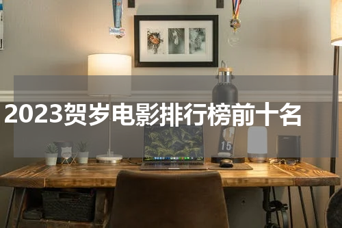 2023贺岁电影排行榜前十名